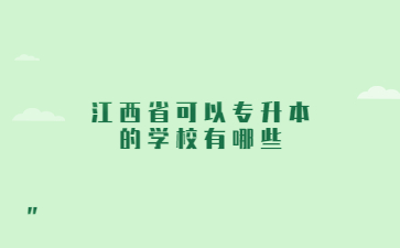 江西省可以专升本的学校有哪些?