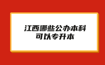 江西哪些公办本科可以专升本?