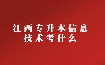 江西专升本信息技术考什么?