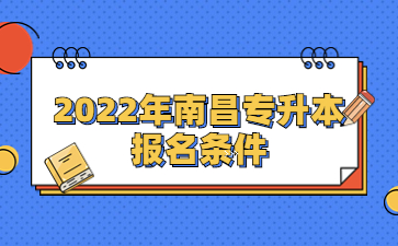 2022年南昌专升本报名条件