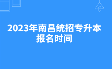 2023年南昌统招专升本报名时间