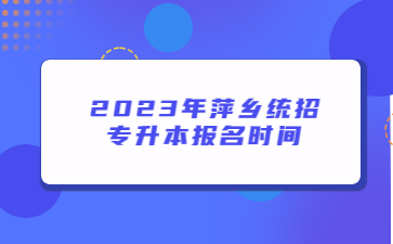 2023年萍乡统招专升本报名时间