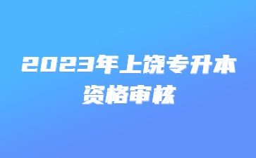 2023年上饶专升本资格审核