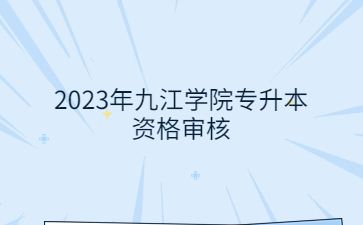 2023年九江学院专升本资格审核