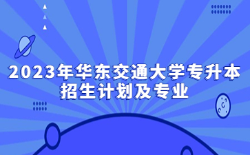 2023年华东交通大学专升本招生计划及专业