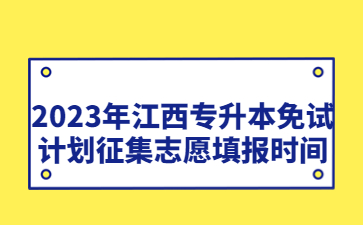 2023年江西专升本免试计划征集志愿填报时间