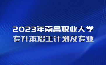 2023年南昌职业大学专升本招生计划及专业