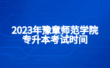 2023年豫章师范学院专升本考试时间