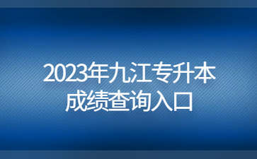 2023年九江专升本成绩查询入口