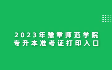 2023年豫章师范学院专升本准考证打印入口