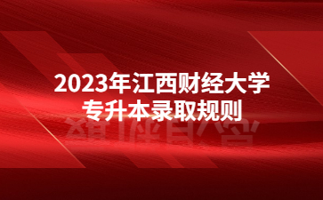 2023年江西财经大学专升本录取规则