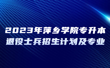 2023年萍乡学院专升本退役士兵招生计划及专业