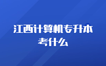 江西计算机专升本考什么?