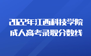 2022年江西科技学院成人高考录取分数线