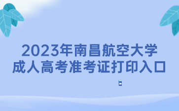 2023年南昌航空大学成人高考准考证打印入口