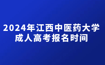 2024年江西中医药大学成人高考报名时间