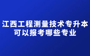 江西工程测量技术专升本可以报考哪些专业