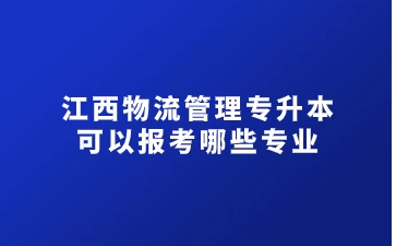 江西物流管理专升本可以报考哪些专业