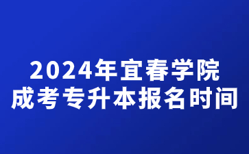 2024年宜春学院成考专升本报名时间