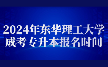 2024年东华理工大学成考专升本报名时间