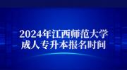 2024年江西师范大学成人专升本报名时间