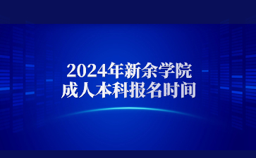 2024年新余学院成人本科报名时间