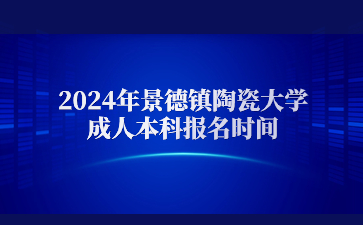 2024年景德镇陶瓷大学成人本科报名时间