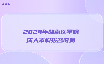 2024年赣南医学院成人本科报名时间