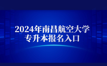 2024年南昌航空大学专升本报名入口