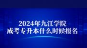 2024年九江学院成考专升本什么时候报名