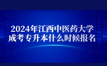 2024年江西中医药大学成考专升本什么时候报名